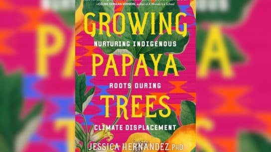 Book review ‘Growing Papaya Trees: Nurturing Indigenous Roots During Climate Displacement’ By Jessica Hernandez.